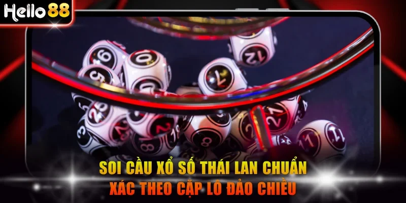 Soi cầu xổ số Thái Lan chuẩn xác theo cặp lô đảo chiều